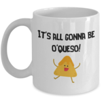 All Gonna Be O'Queso Mug